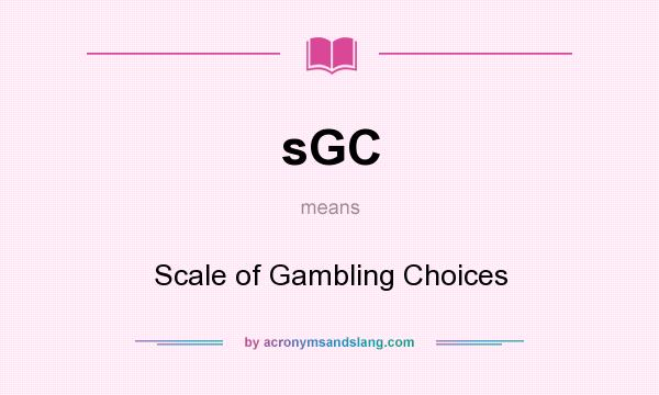 What does sGC mean? It stands for Scale of Gambling Choices