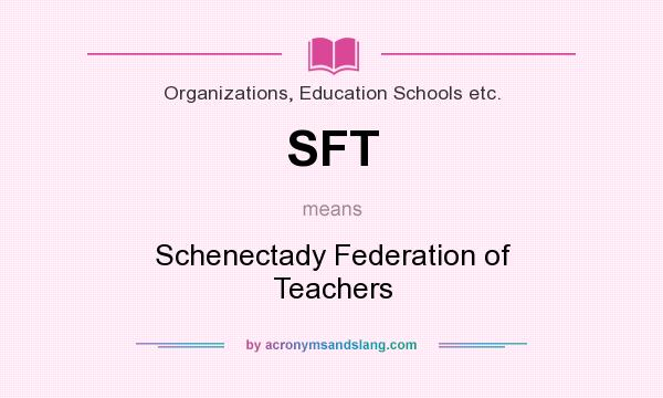 What does SFT mean? It stands for Schenectady Federation of Teachers