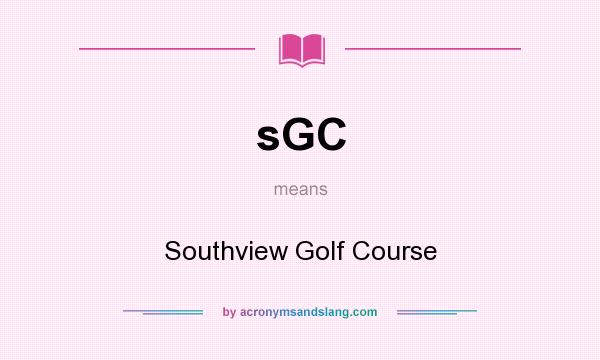 What does sGC mean? It stands for Southview Golf Course