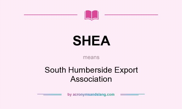 What does SHEA mean? It stands for South Humberside Export Association