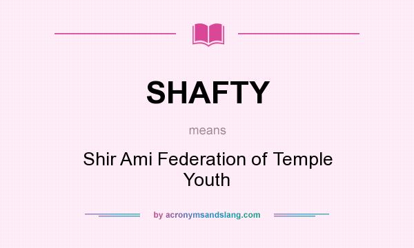 What does SHAFTY mean? It stands for Shir Ami Federation of Temple Youth