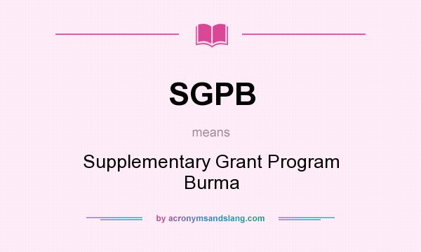 What does SGPB mean? It stands for Supplementary Grant Program Burma