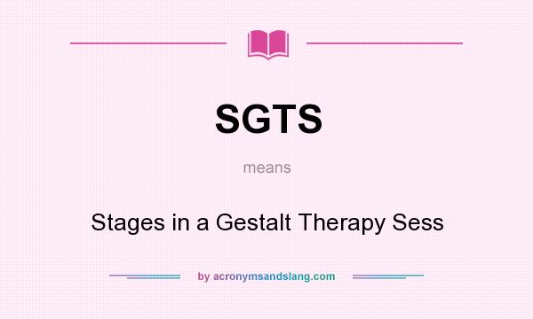What does SGTS mean? It stands for Stages in a Gestalt Therapy Sess