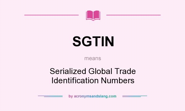 What does SGTIN mean? It stands for Serialized Global Trade Identification Numbers