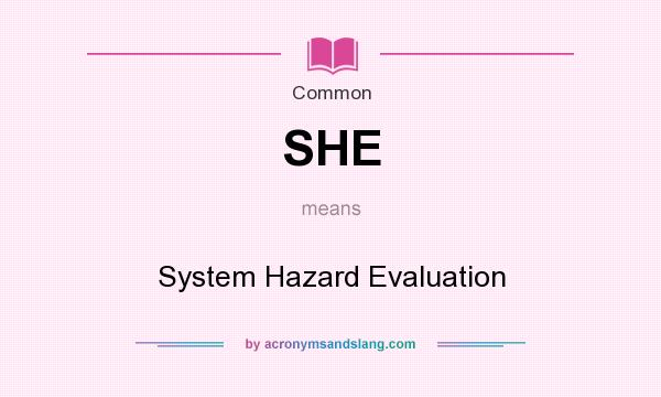 What does SHE mean? It stands for System Hazard Evaluation