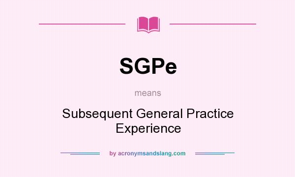 What does SGPe mean? It stands for Subsequent General Practice Experience