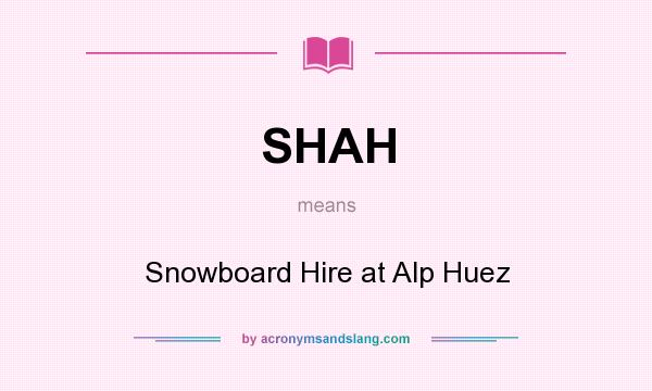 What does SHAH mean? It stands for Snowboard Hire at Alp Huez