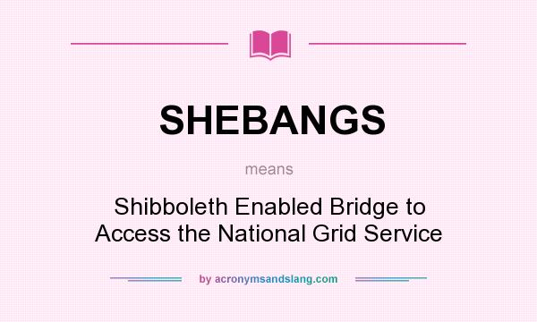 What does SHEBANGS mean? It stands for Shibboleth Enabled Bridge to Access the National Grid Service