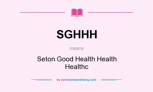 What does SGHHH mean? It stands for Seton Good Health Health Healthc