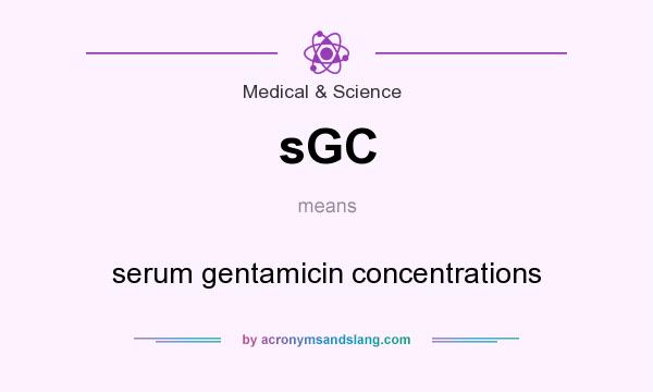 What does sGC mean? It stands for serum gentamicin concentrations