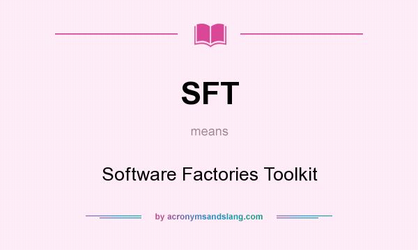 What does SFT mean? It stands for Software Factories Toolkit