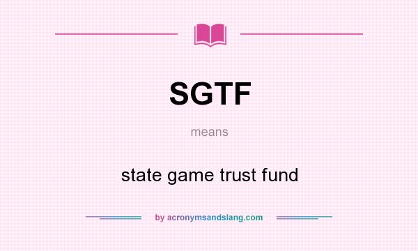 What does SGTF mean? It stands for state game trust fund