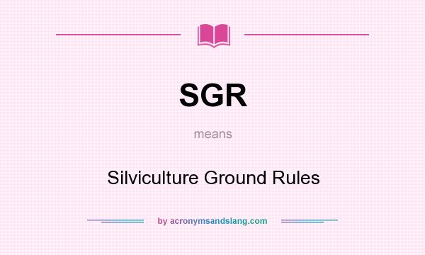 What does SGR mean? It stands for Silviculture Ground Rules