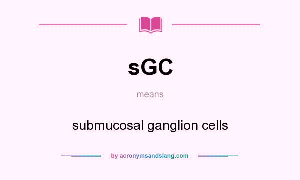 What does sGC mean? It stands for submucosal ganglion cells