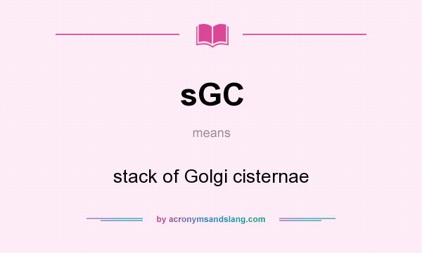What does sGC mean? It stands for stack of Golgi cisternae