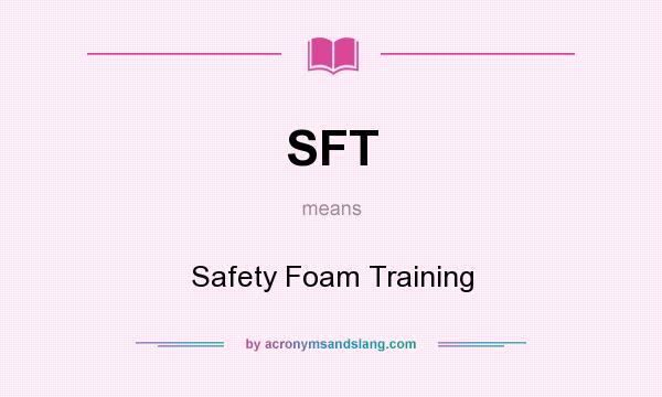 What does SFT mean? It stands for Safety Foam Training