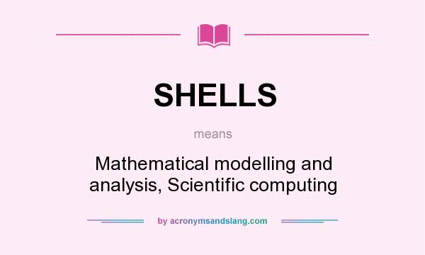 What does SHELLS mean? It stands for Mathematical modelling and analysis, Scientific computing