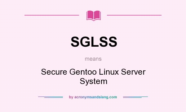 What does SGLSS mean? It stands for Secure Gentoo Linux Server System