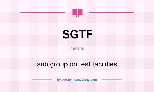 What does SGTF mean? It stands for sub group on test facilities