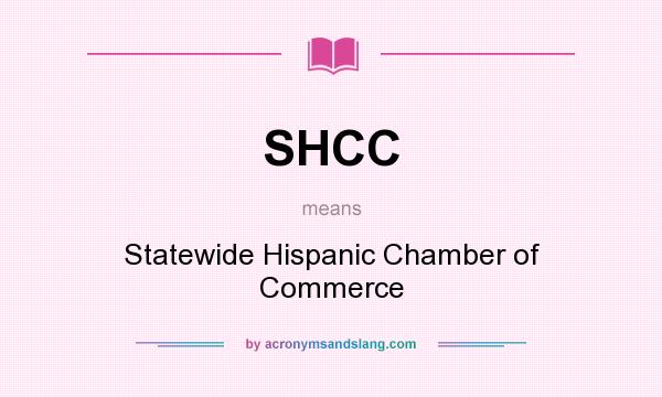 What does SHCC mean? It stands for Statewide Hispanic Chamber of Commerce