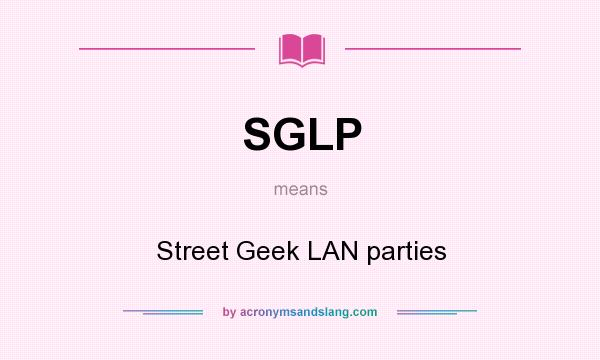What does SGLP mean? It stands for Street Geek LAN parties