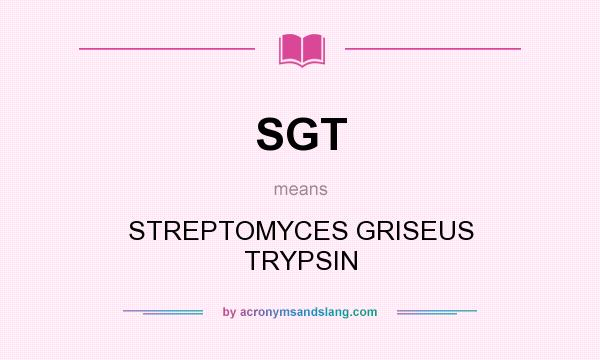 What does SGT mean? It stands for STREPTOMYCES GRISEUS TRYPSIN