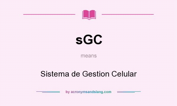 What does sGC mean? It stands for Sistema de Gestion Celular