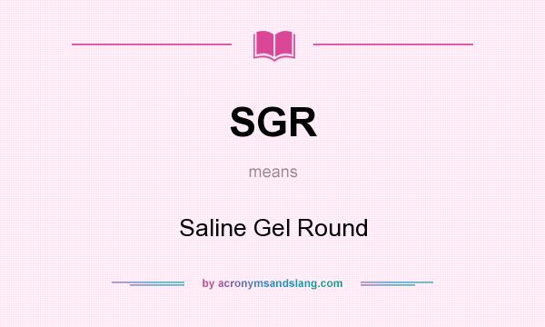 What does SGR mean? It stands for Saline Gel Round