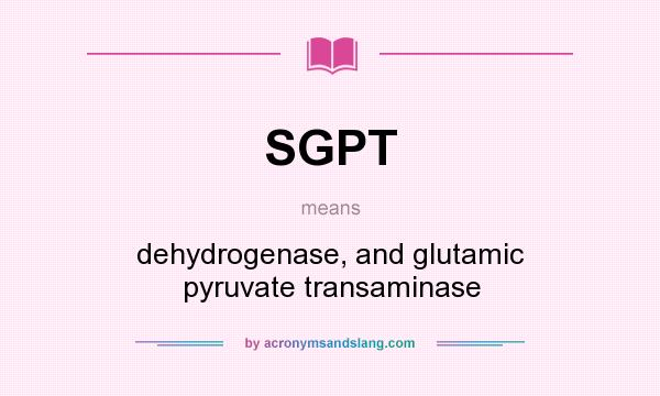 What does SGPT mean? It stands for dehydrogenase, and glutamic pyruvate transaminase