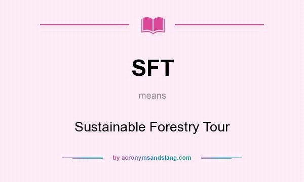 What does SFT mean? It stands for Sustainable Forestry Tour