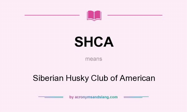 What does SHCA mean? It stands for Siberian Husky Club of American
