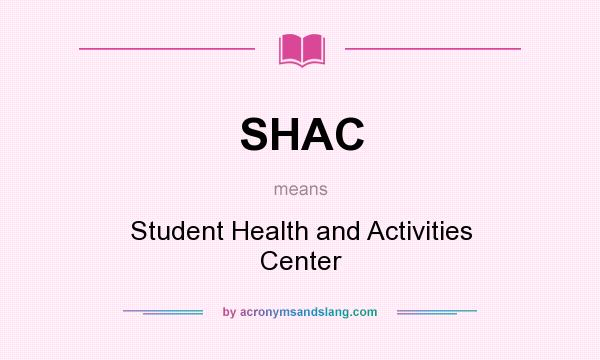 What does SHAC mean? It stands for Student Health and Activities Center