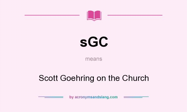What does sGC mean? It stands for Scott Goehring on the Church