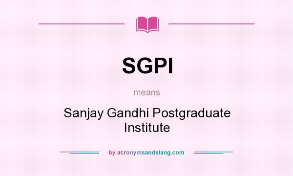 What does SGPI mean? It stands for Sanjay Gandhi Postgraduate Institute
