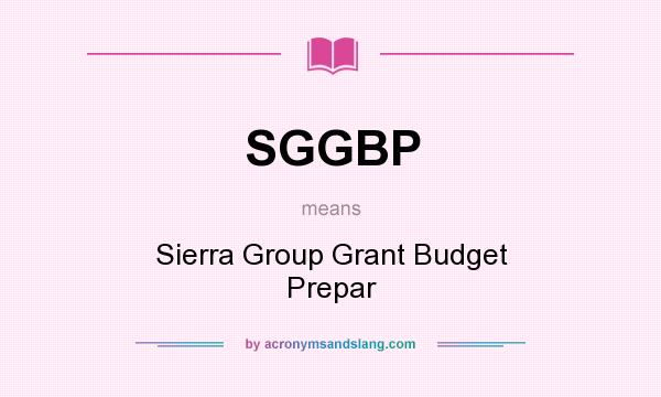 What does SGGBP mean? It stands for Sierra Group Grant Budget Prepar