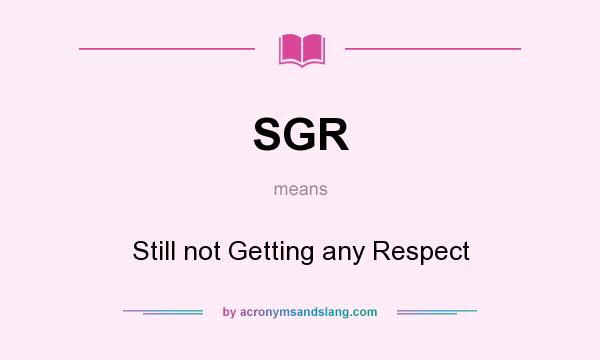 What does SGR mean? It stands for Still not Getting any Respect