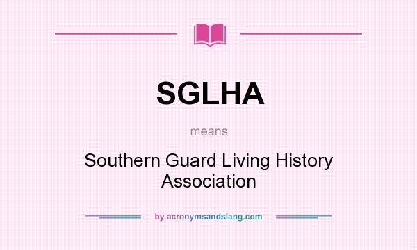What does SGLHA mean? It stands for Southern Guard Living History Association