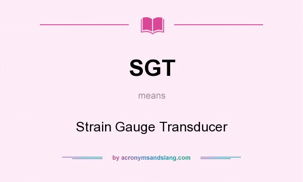 What does SGT mean? It stands for Strain Gauge Transducer