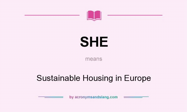 What does SHE mean? It stands for Sustainable Housing in Europe