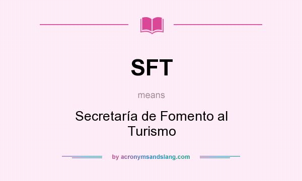 What does SFT mean? It stands for Secretaría de Fomento al Turismo