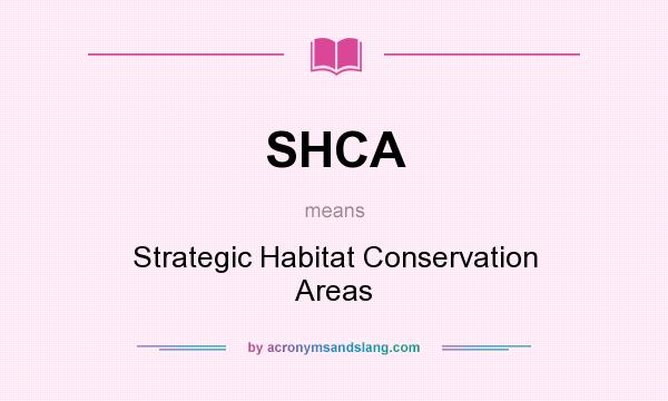 What does SHCA mean? It stands for Strategic Habitat Conservation Areas