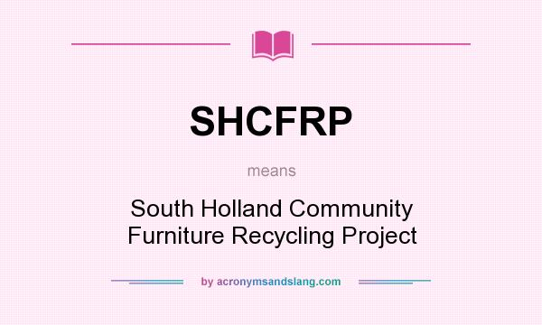 What does SHCFRP mean? It stands for South Holland Community Furniture Recycling Project