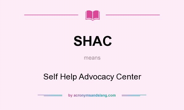 What does SHAC mean? It stands for Self Help Advocacy Center