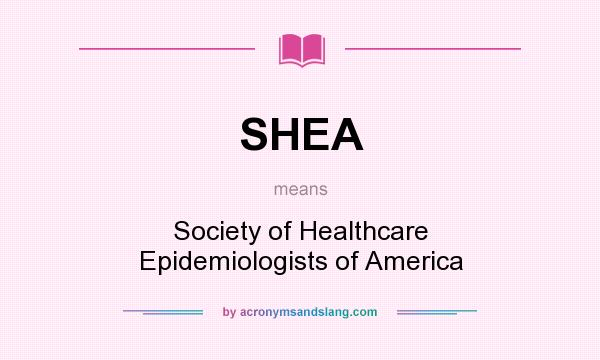 What does SHEA mean? It stands for Society of Healthcare Epidemiologists of America