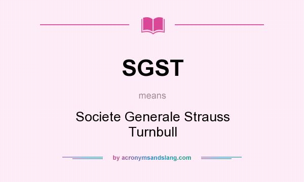 What does SGST mean? It stands for Societe Generale Strauss Turnbull