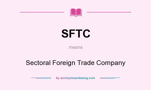 What does SFTC mean? It stands for Sectoral Foreign Trade Company