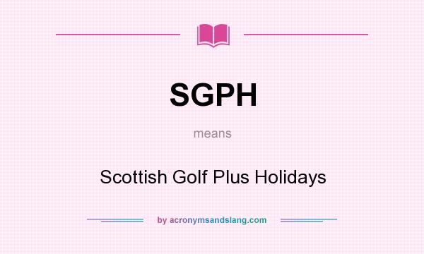 What does SGPH mean? It stands for Scottish Golf Plus Holidays