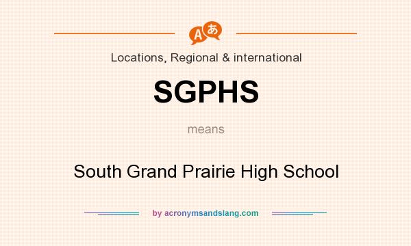 What does SGPHS mean? It stands for South Grand Prairie High School