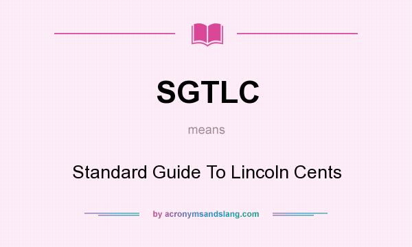 What does SGTLC mean? It stands for Standard Guide To Lincoln Cents