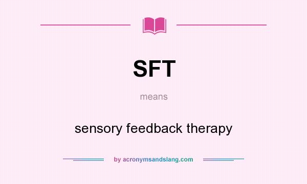 What does SFT mean? It stands for sensory feedback therapy